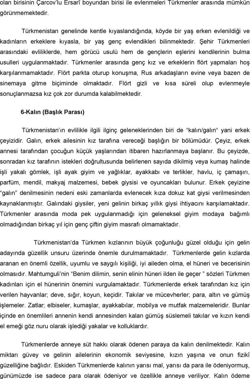 Şehir Türkmenleri arasındaki evliliklerde, hem görücü usulü hem de gençlerin eşlerini kendilerinin bulma usulleri uygulanmaktadır.