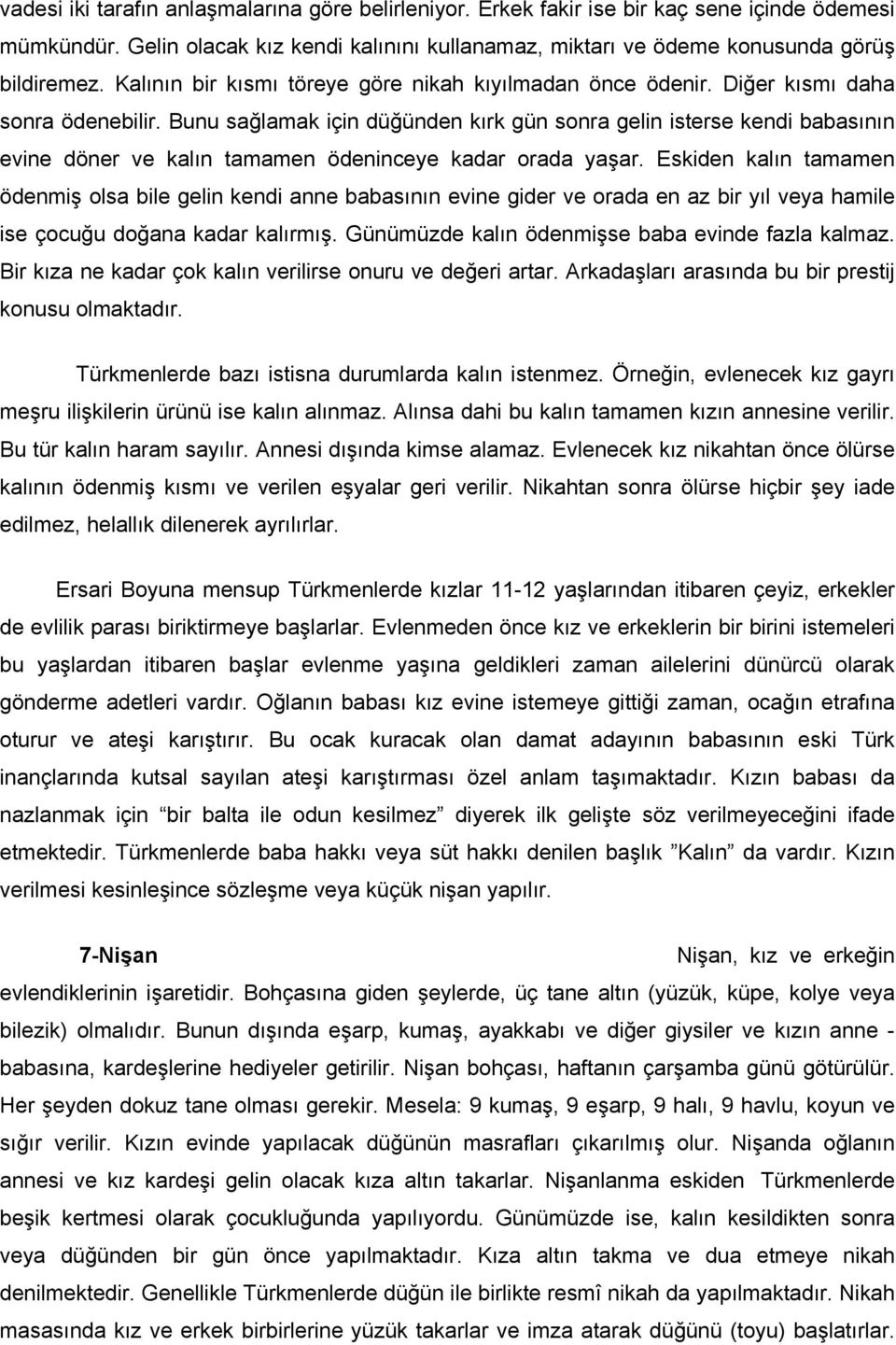 Bunu sağlamak için düğünden kırk gün sonra gelin isterse kendi babasının evine döner ve kalın tamamen ödeninceye kadar orada yaşar.