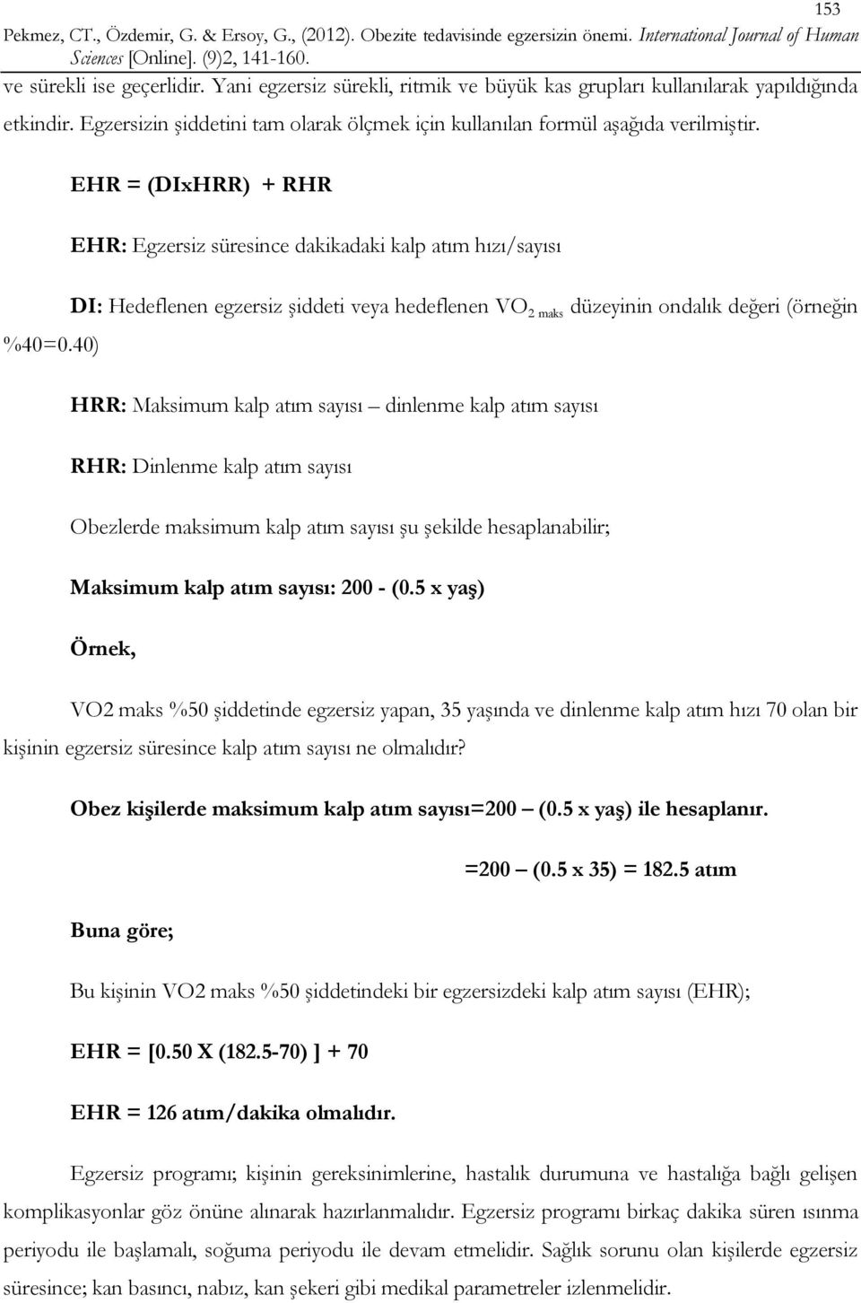 EHR = (DIxHRR) + RHR EHR: Egzersiz süresince dakikadaki kalp atım hızı/sayısı DI: Hedeflenen egzersiz şiddeti veya hedeflenen VO 2 maks düzeyinin ondalık değeri (örneğin %40=0.