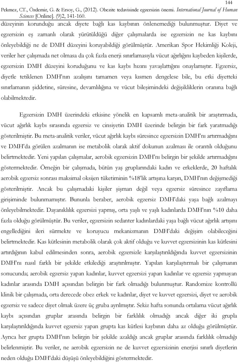 Amerikan Spor Hekimliği Koleji, veriler her çalışmada net olmasa da çok fazla enerji sınırlamasıyla vücut ağırlığını kaybeden kişilerde, egzersizin DMH düzeyini koruduğunu ve kas kaybı hızını