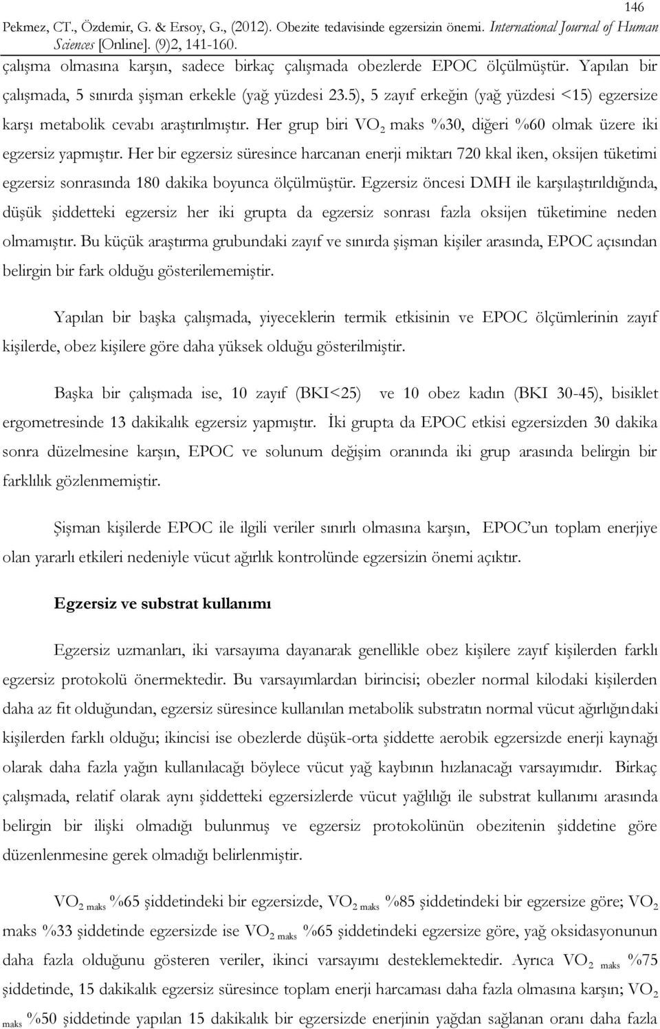 Her bir egzersiz süresince harcanan enerji miktarı 720 kkal iken, oksijen tüketimi egzersiz sonrasında 180 dakika boyunca ölçülmüştür.