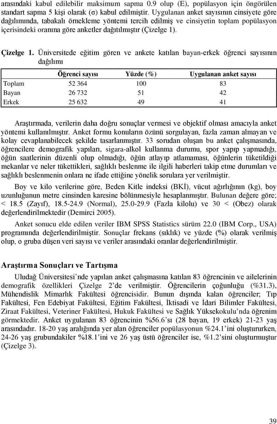 Üniversitede eğitim gören ve ankete katılan bayan-erkek öğrenci sayısının dağılımı Öğrenci sayısı Yüzde (%) Uygulanan anket sayısı Toplam 52 364 100 83 Bayan 26 732 51 42 Erkek 25 632 49 41