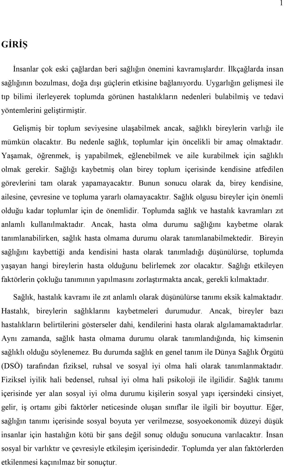 Gelişmiş bir toplum seviyesine ulaşabilmek ancak, sağlıklı bireylerin varlığı ile mümkün olacaktır. Bu nedenle sağlık, toplumlar için öncelikli bir amaç olmaktadır.