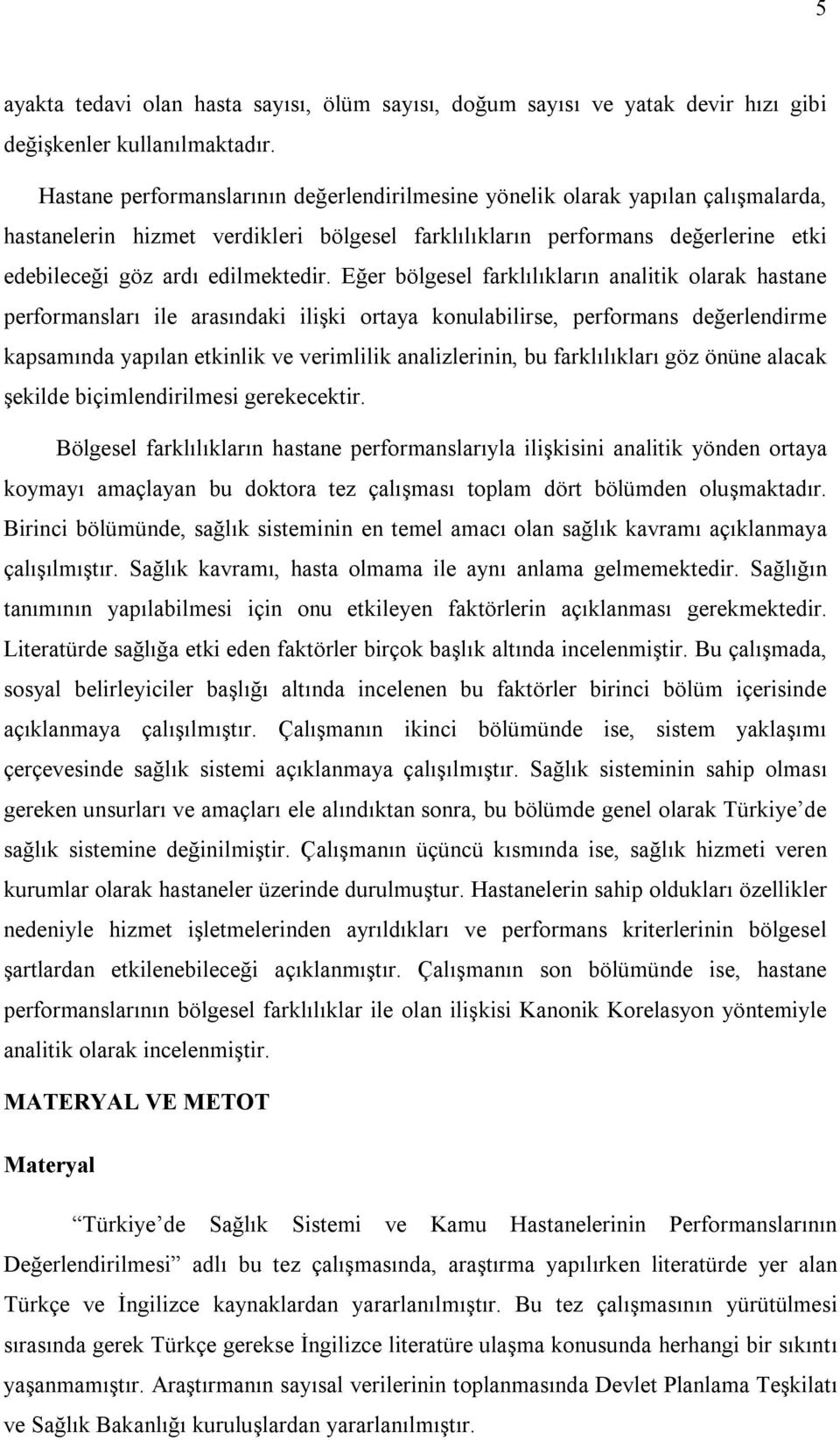 Eğer bölgesel farklılıkların analitik olarak hastane performansları ile arasındaki ilişki ortaya konulabilirse, performans değerlendirme kapsamında yapılan etkinlik ve verimlilik analizlerinin, bu