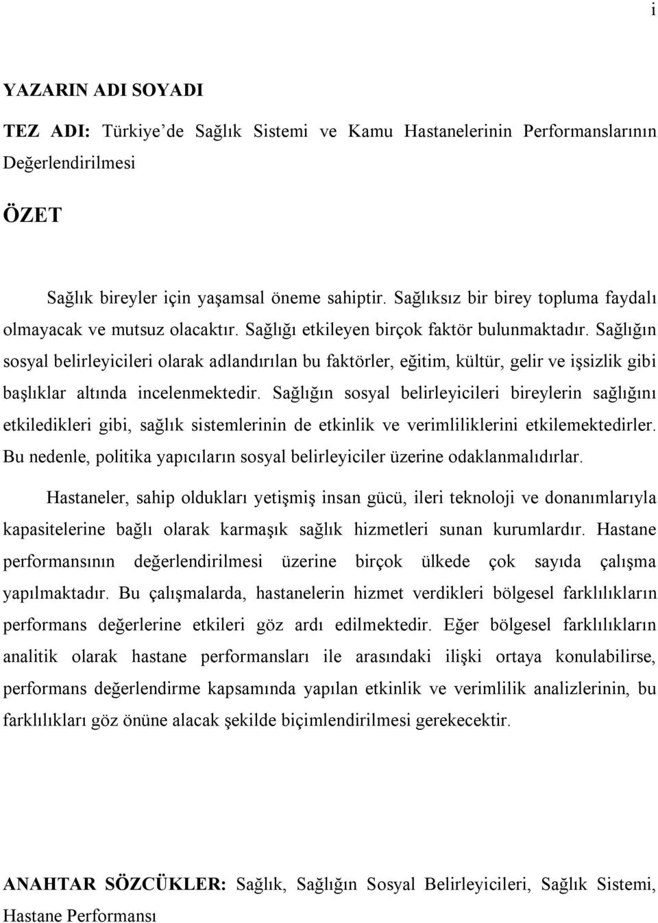 Sağlığın sosyal belirleyicileri olarak adlandırılan bu faktörler, eğitim, kültür, gelir ve işsizlik gibi başlıklar altında incelenmektedir.