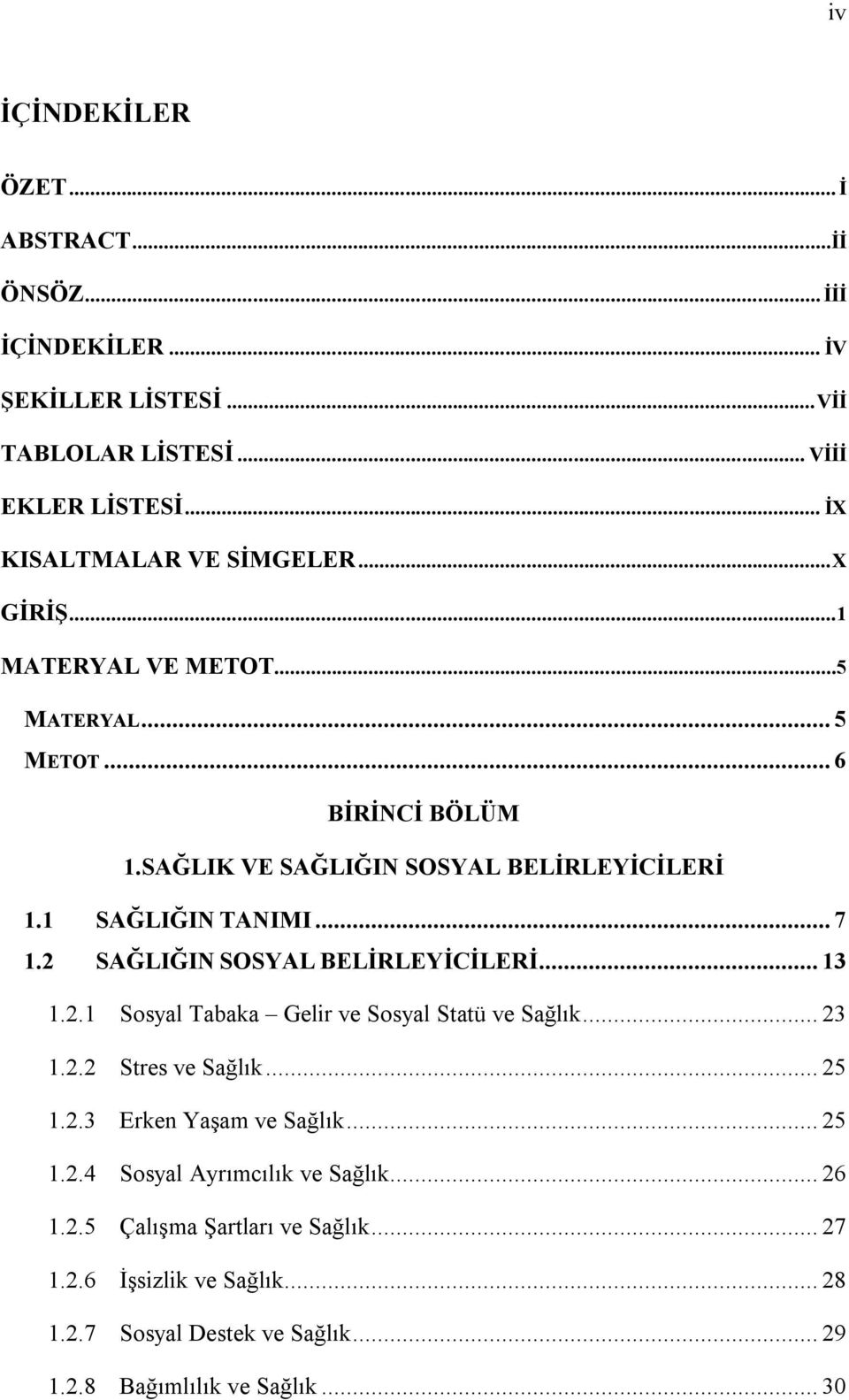 2 SAĞLIĞIN SOSYAL BELİRLEYİCİLERİ... 13 1.2.1 Sosyal Tabaka Gelir ve Sosyal Statü ve Sağlık... 23 1.2.2 Stres ve Sağlık... 25 1.2.3 Erken Yaşam ve Sağlık... 25 1.2.4 Sosyal Ayrımcılık ve Sağlık.