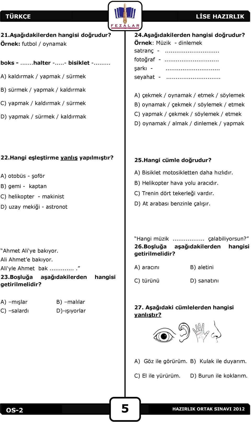 .. fotoğraf -... şarkı -... seyahat -... A) çekmek / oynamak / etmek / söylemek B) oynamak / çekmek / söylemek / etmek C) yapmak / çekmek / söylemek / etmek D) oynamak / almak / dinlemek / yapmak 22.