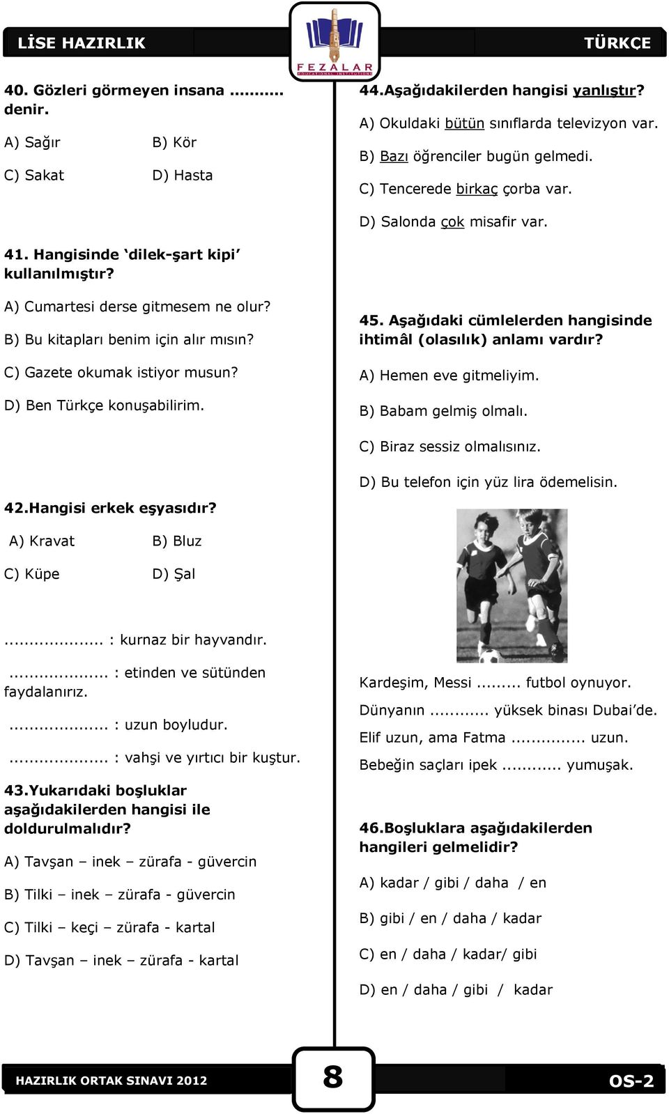 B) Bu kitapları benim için alır mısın? C) Gazete okumak istiyor musun? D) Ben Türkçe konuşabilirim. 45. Aşağıdaki cümlelerden hangisinde ihtimâl (olasılık) anlamı vardır? A) Hemen eve gitmeliyim.