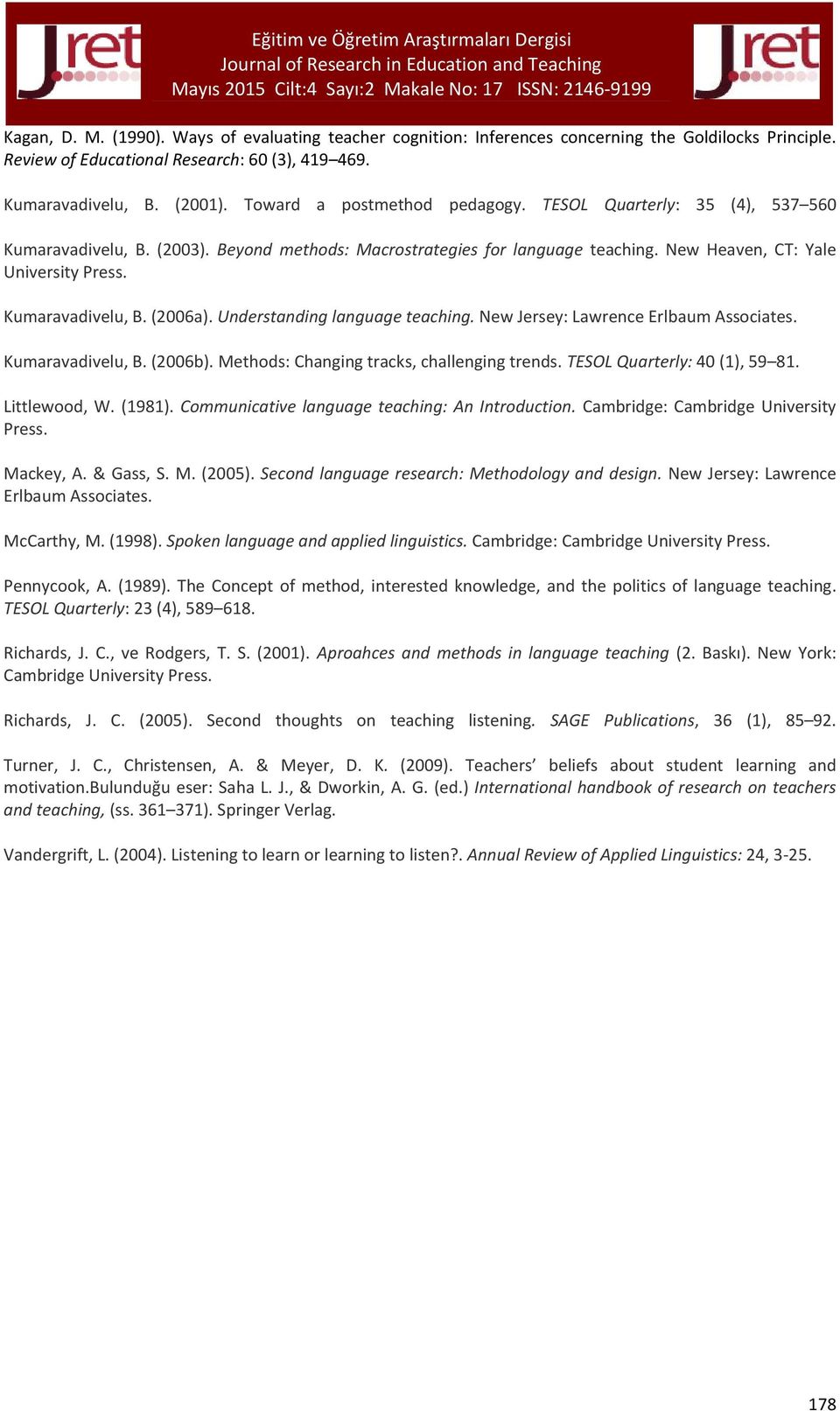 Kumaravadivelu, B. (2006a). Understanding language teaching. New Jersey: Lawrence Erlbaum Associates. Kumaravadivelu, B. (2006b). Methods: Changing tracks, challenging trends.