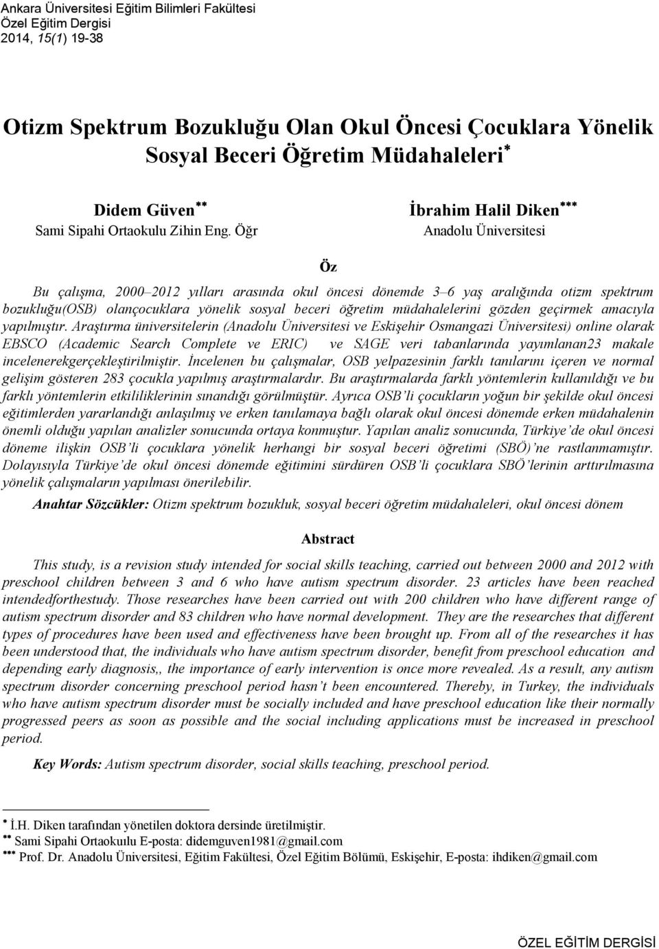 Öğr Đbrahim Halil Diken Anadolu Üniversitesi Öz Bu çalışma, 2000 2012 yılları arasında okul öncesi dönemde 3 6 yaş aralığında otizm spektrum bozukluğu(osb) olançocuklara yönelik sosyal beceri öğretim