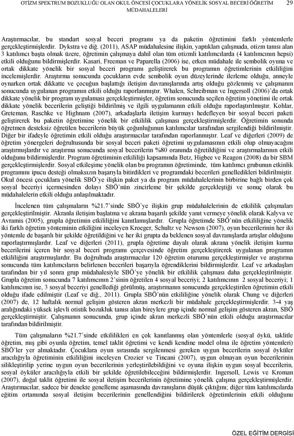 (2011), ASAP müdahalesine ilişkin, yaptıkları çalışmada, otizm tanısı alan 3 katılımcı başta olmak üzere, öğretimin çalışmaya dahil olan tüm otizmli katılımcılarda (4 katılımcının hepsi) etkili