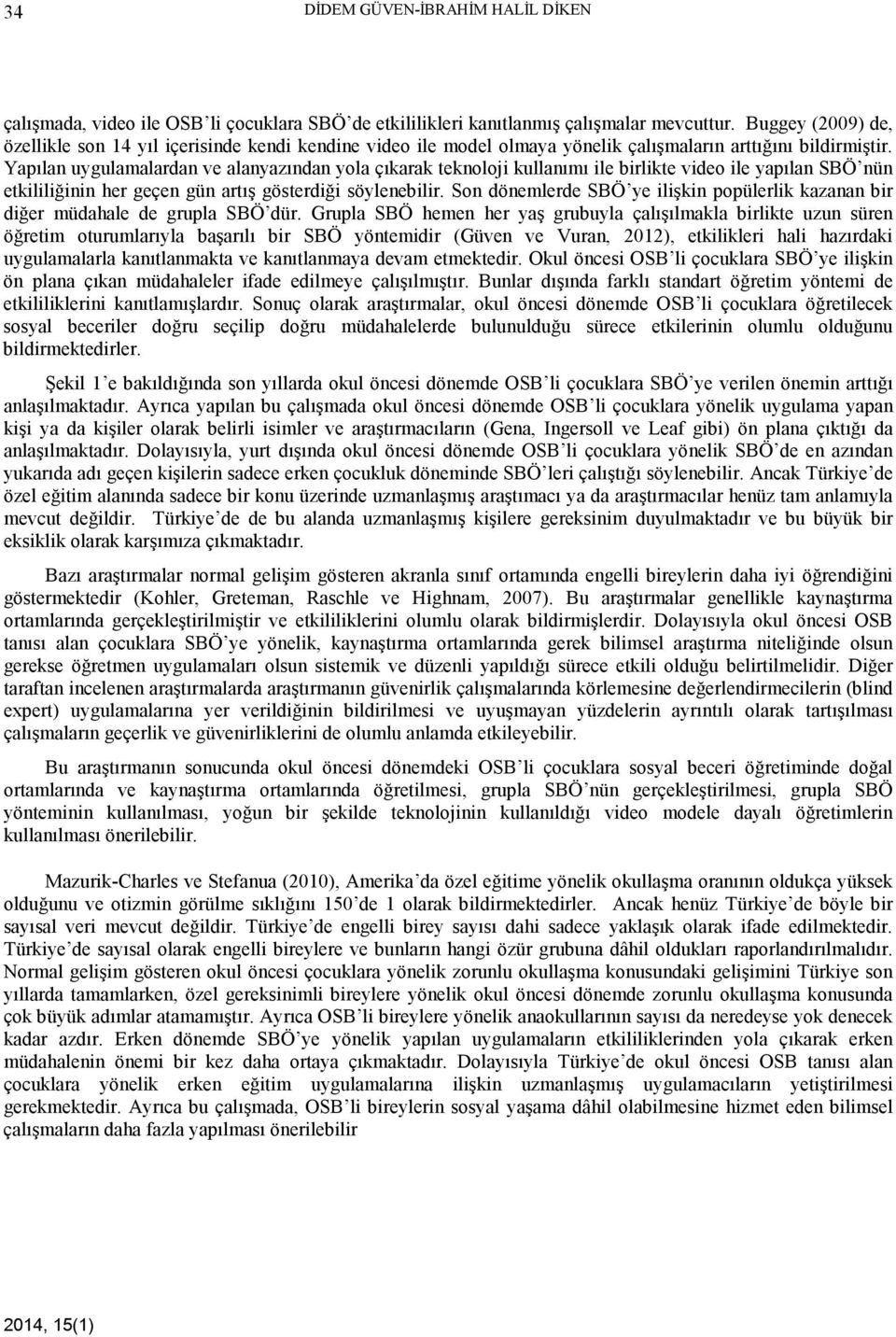 Yapılan uygulamalardan ve alanyazından yola çıkarak teknoloji kullanımı ile birlikte video ile yapılan SBÖ nün etkililiğinin her geçen gün artış gösterdiği söylenebilir.