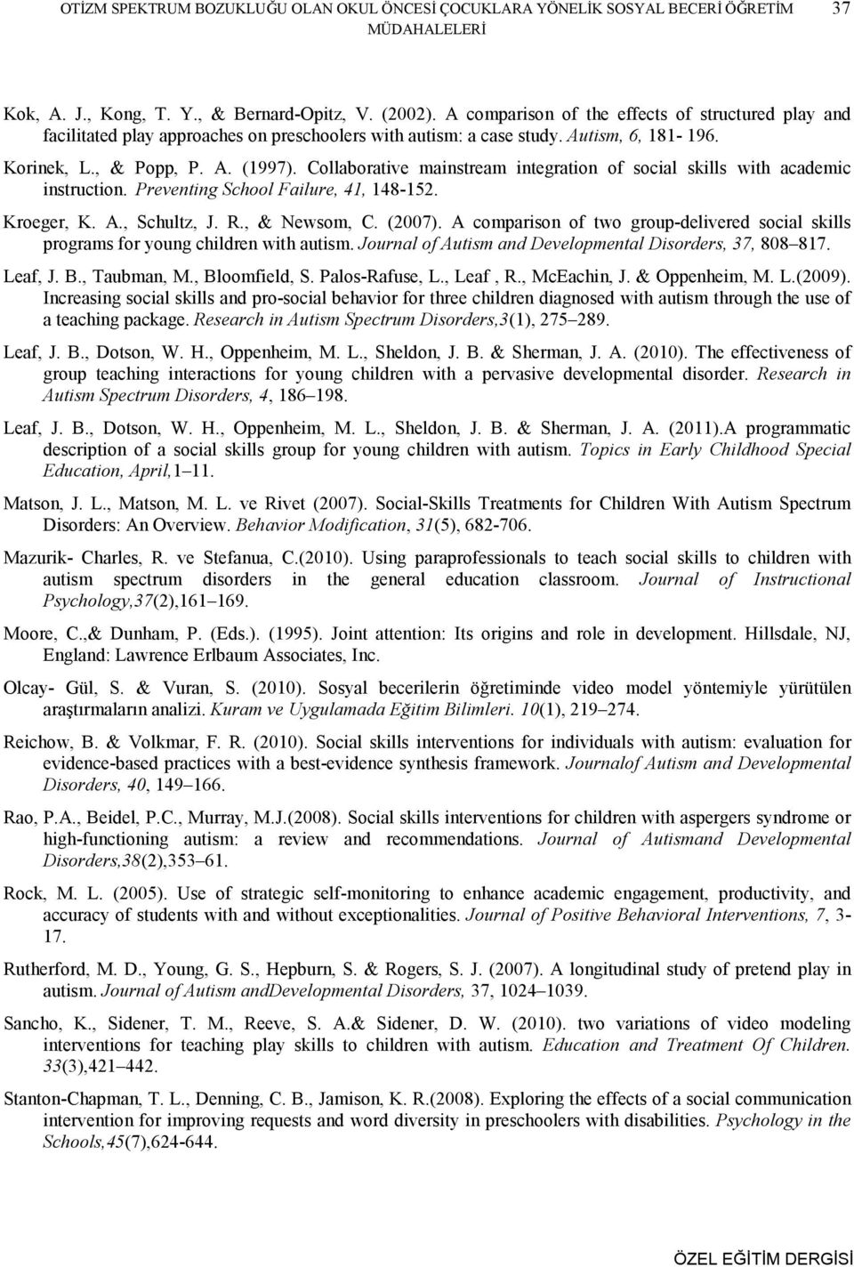 Collaborative mainstream integration of social skills with academic instruction. Preventing School Failure, 41, 148-152. Kroeger, K. A., Schultz, J. R., & Newsom, C. (2007).