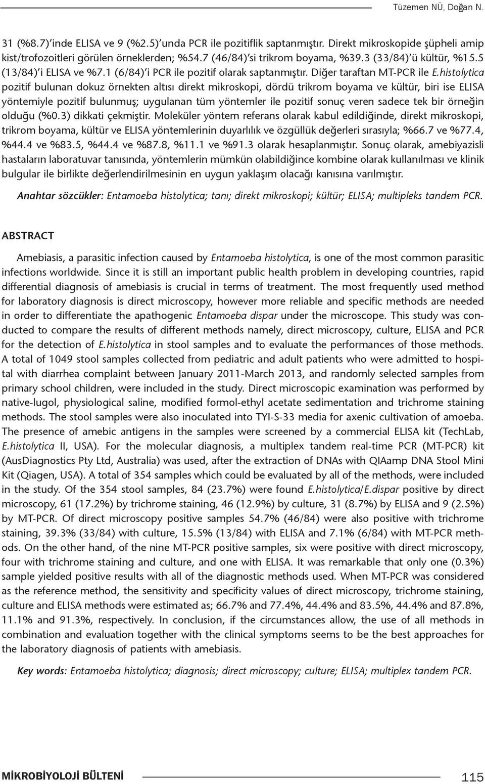 histolytica pozitif bulunan dokuz örnekten altısı direkt mikroskopi, dördü trikrom boyama ve kültür, biri ise ELISA yöntemiyle pozitif bulunmuş; uygulanan tüm yöntemler ile pozitif sonuç veren sadece