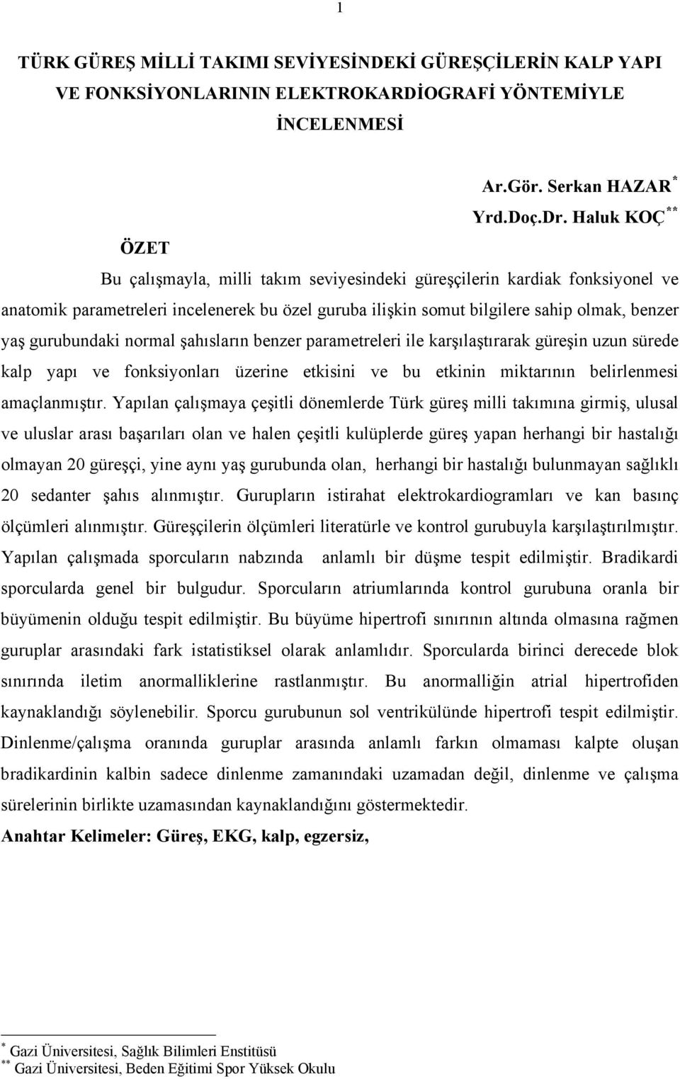 gurubundaki normal şahısların benzer parametreleri ile karşılaştırarak güreşin uzun sürede kalp yapı ve fonksiyonları üzerine etkisini ve bu etkinin miktarının belirlenmesi amaçlanmıştır.