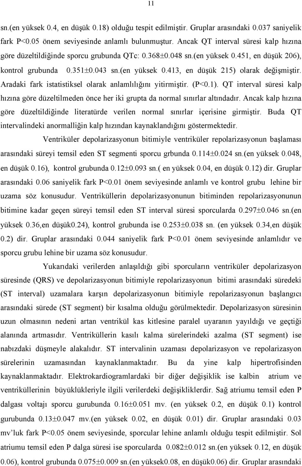 Aradaki fark istatistiksel olarak anlamlılığını yitirmiştir. (P<0.1). QT interval süresi kalp hızına göre düzeltilmeden önce her iki grupta da normal sınırlar altındadır.