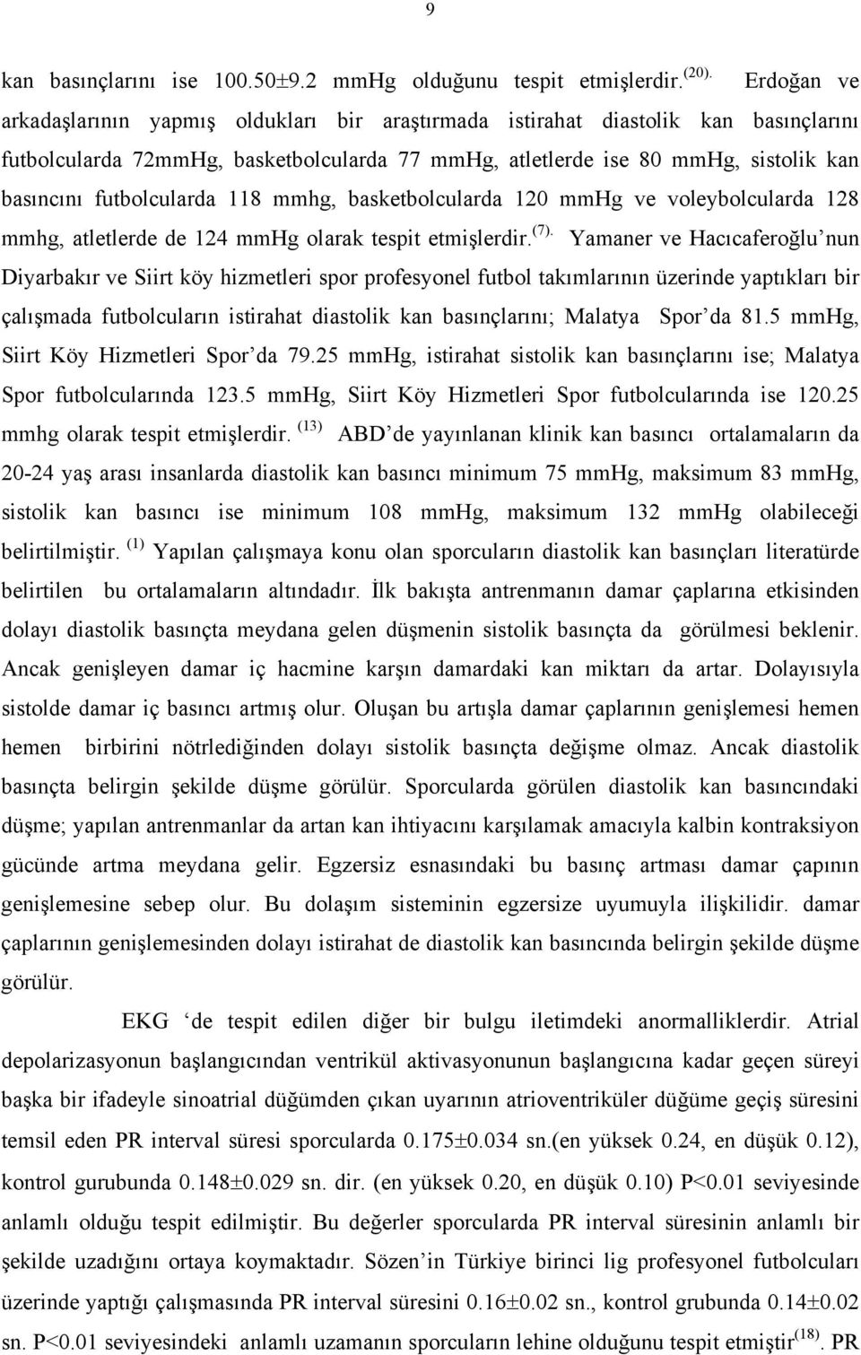 futbolcularda 118 mmhg, basketbolcularda 120 mmhg ve voleybolcularda 128 mmhg, atletlerde de 124 mmhg olarak tespit etmişlerdir. (7).