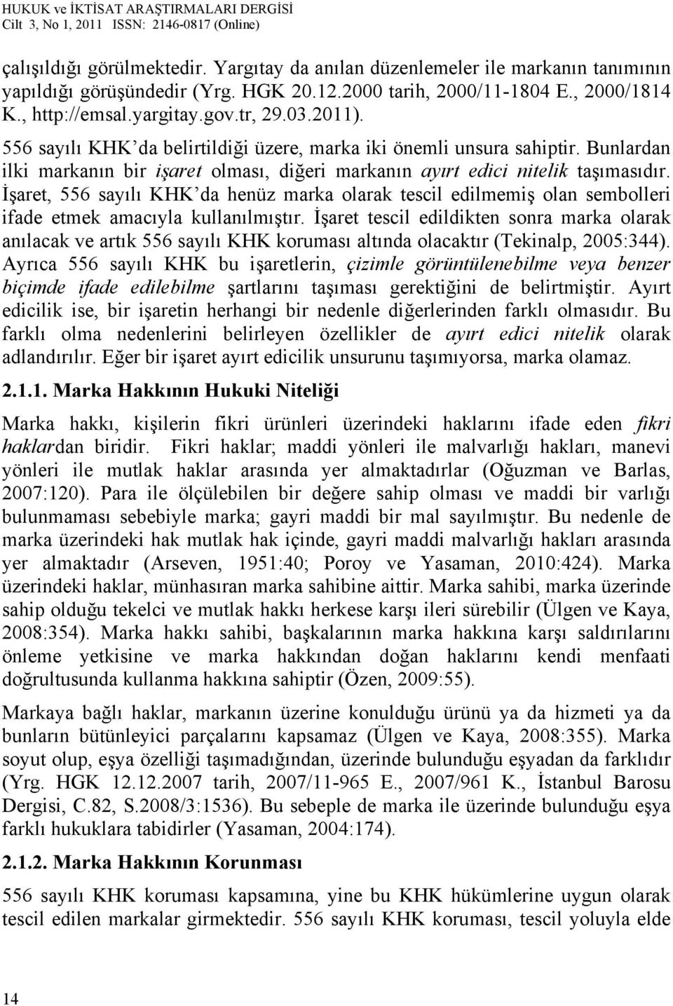 İşaret, 556 sayılı KHK da henüz marka olarak tescil edilmemiş olan sembolleri ifade etmek amacıyla kullanılmıştır.