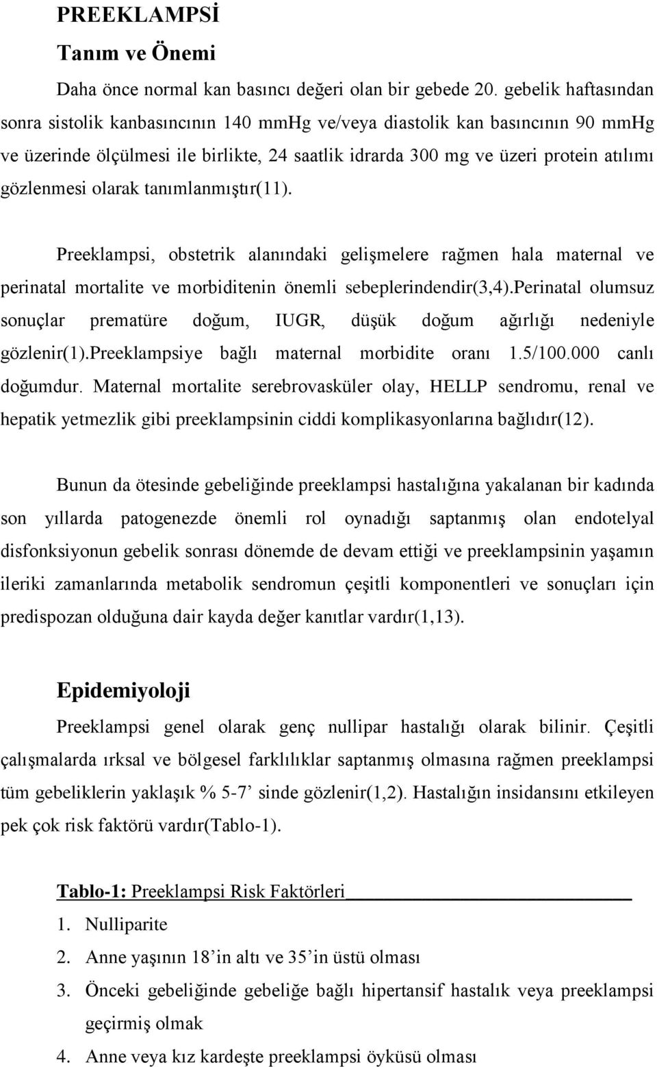 olarak tanımlanmıştır(11). Preeklampsi, obstetrik alanındaki gelişmelere rağmen hala maternal ve perinatal mortalite ve morbiditenin önemli sebeplerindendir(3,4).