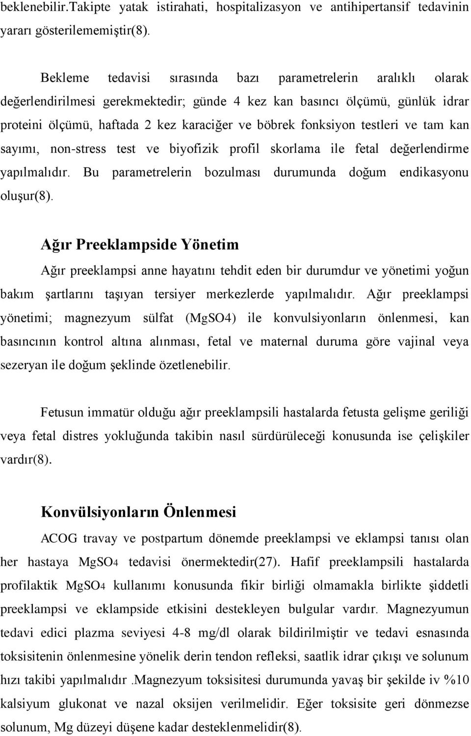 fonksiyon testleri ve tam kan sayımı, non-stress test ve biyofizik profil skorlama ile fetal değerlendirme yapılmalıdır. Bu parametrelerin bozulması durumunda doğum endikasyonu oluşur(8).