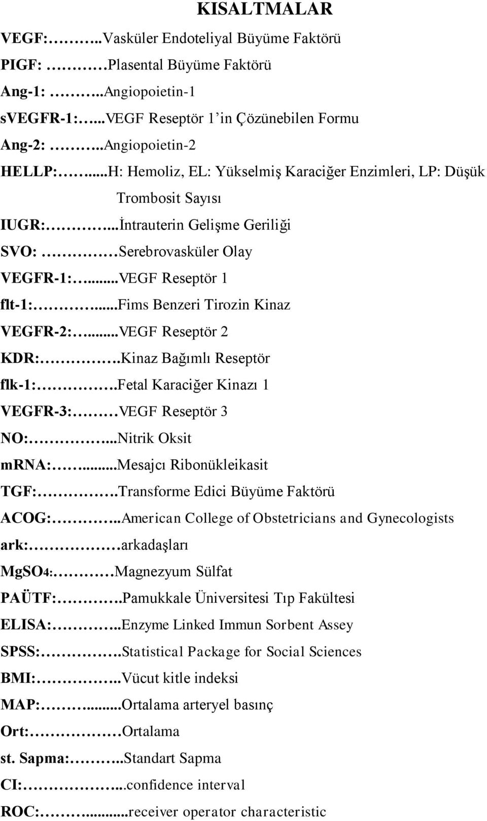 ..fims Benzeri Tirozin Kinaz VEGFR-2:...VEGF Reseptör 2 KDR:.Kinaz Bağımlı Reseptör flk-1:.fetal Karaciğer Kinazı 1 VEGFR-3: VEGF Reseptör 3 NO:...Nitrik Oksit mrna:...mesajcı Ribonükleikasit TGF:.