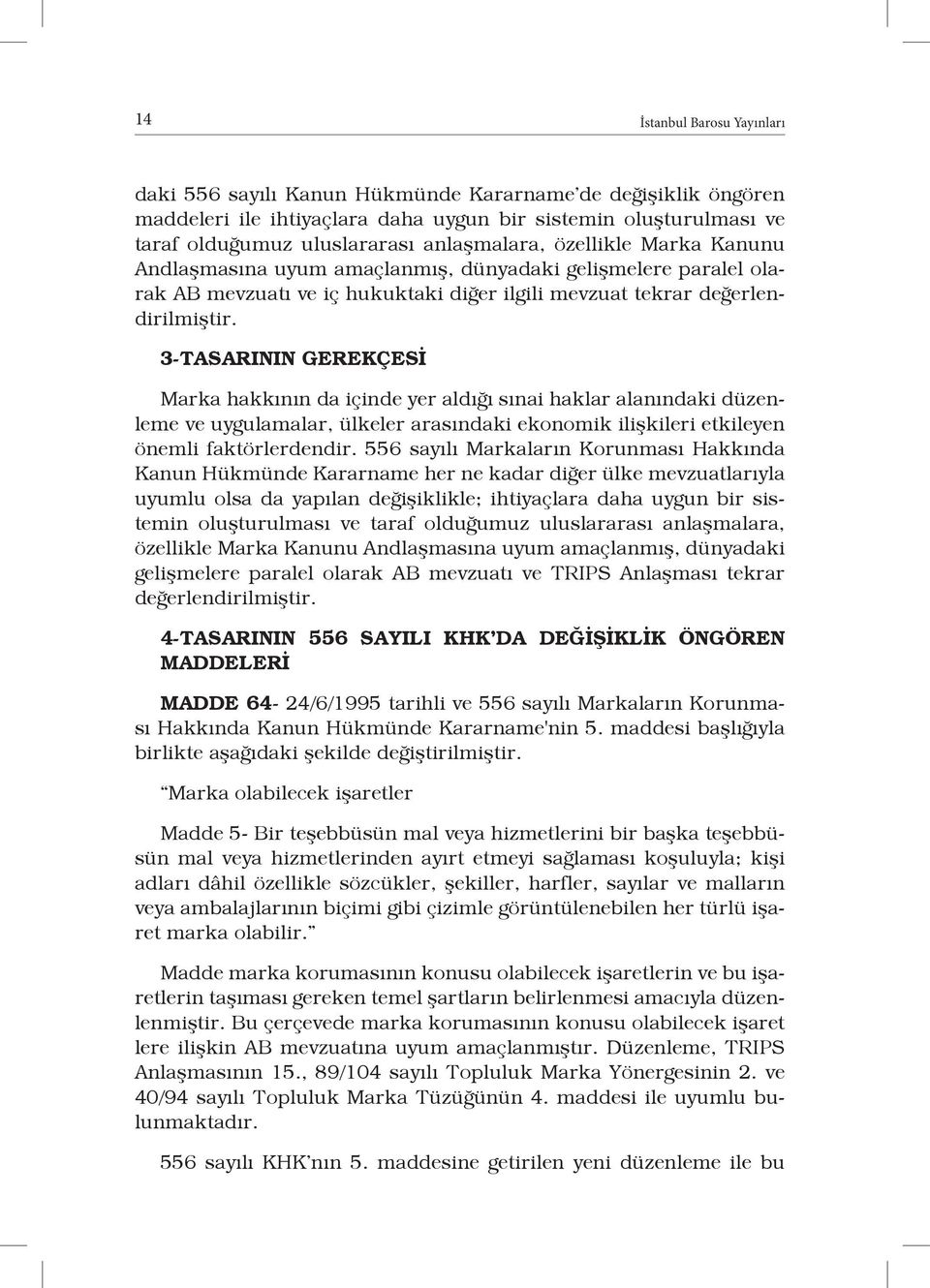 3-TASARININ GEREKÇESİ Marka hakkının da içinde yer aldığı sınai haklar alanındaki düzenleme ve uygulamalar, ülkeler arasındaki ekonomik ilişkileri etkileyen önemli faktörlerdendir.