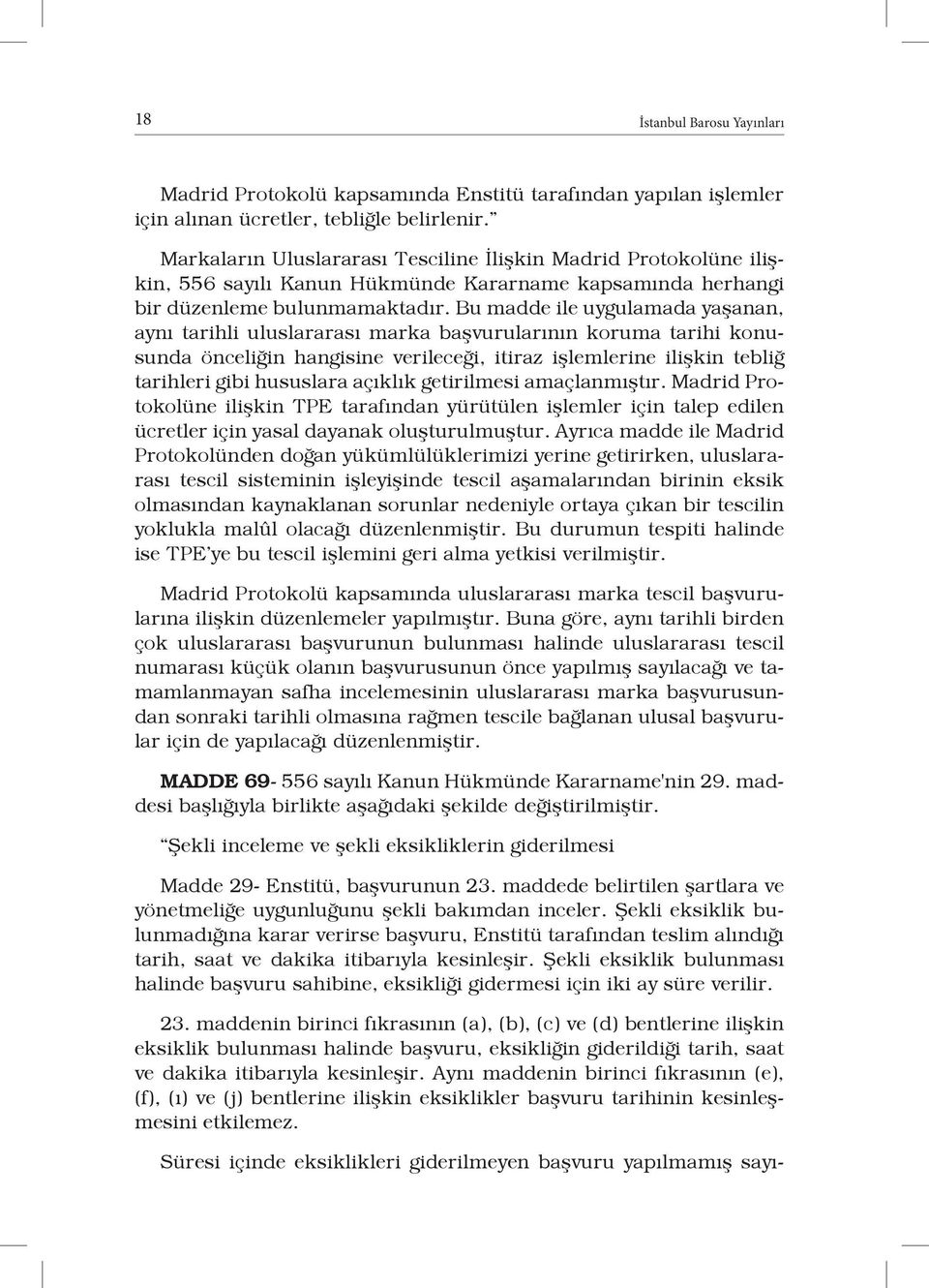 Bu madde ile uygulamada yaşanan, aynı tarihli uluslararası marka başvurularının koruma tarihi konusunda önceliğin hangisine verileceği, itiraz işlemlerine ilişkin tebliğ tarihleri gibi hususlara