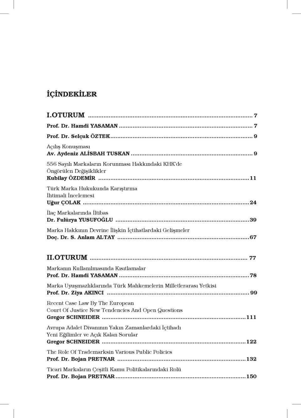 Fulürya YUSUFOĞLU...39 Marka Hakkının Devrine İlişkin İçtihatlardaki Gelişmeler Doç. Dr. S. Anlam ALTAY...67 II.OTURUM... 77 Markanın Kullanılmasında Kısıtlamalar Prof. Dr. Hamdi YASAMAN.