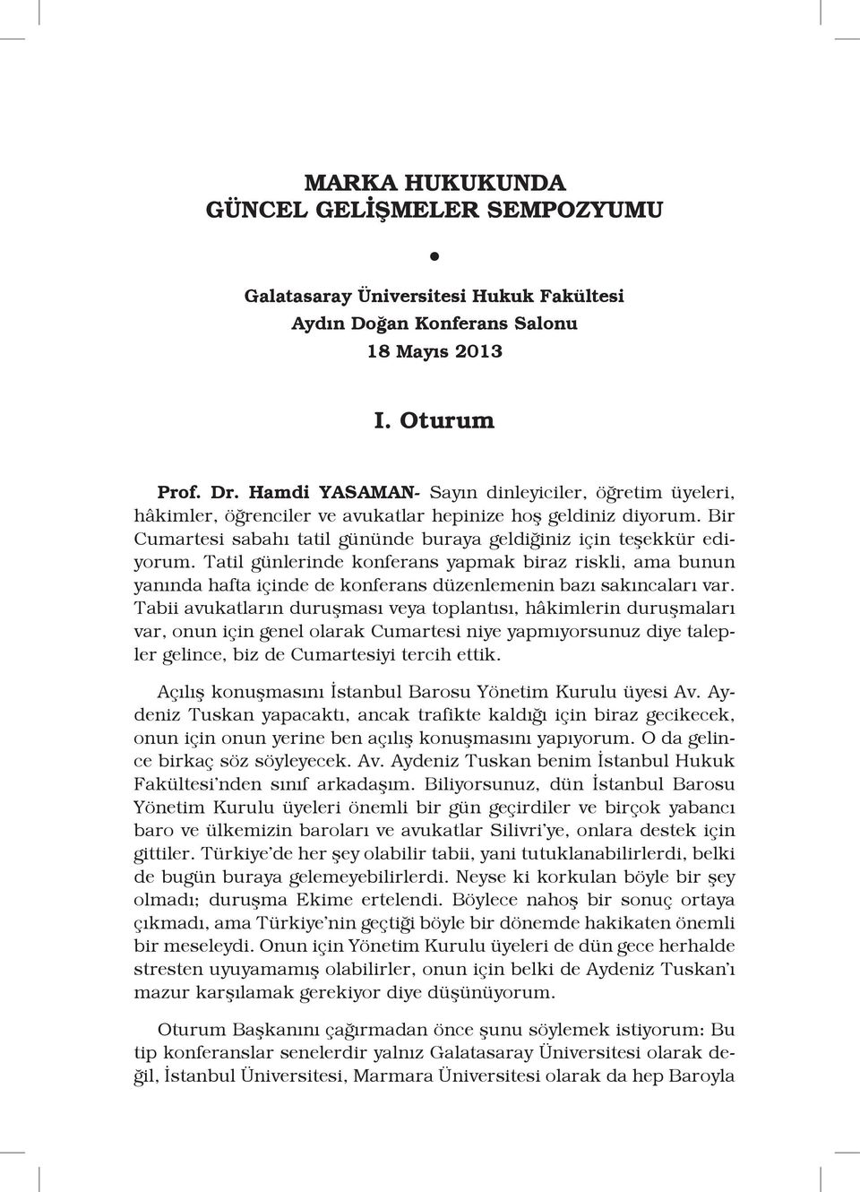 Tatil günlerinde konferans yapmak biraz riskli, ama bunun yanında hafta içinde de konferans düzenlemenin bazı sakıncaları var.