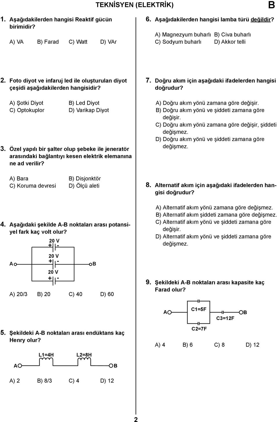 A) Şotki Diyot ) Led Diyot C) Optokuplor D) Varikap Diyot 3. Özel yapılı bir şalter olup şebeke ile jeneratör arasındaki bağlantıyı kesen elektrik elemanına ne ad verilir?