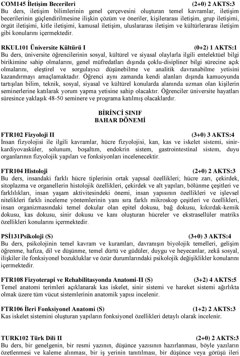 RKUL101 Üniversite Kültürü I (0+2) 1 AKTS:1 birikimine sahip olmalarını, genel müfredatları dışında çoklu-disipliner bilgi sürecine açık BİRİNCİ SINIF BAHAR DÖNEMİ FTR102 Fizyoloji II (3+0) 3 AKTS:4