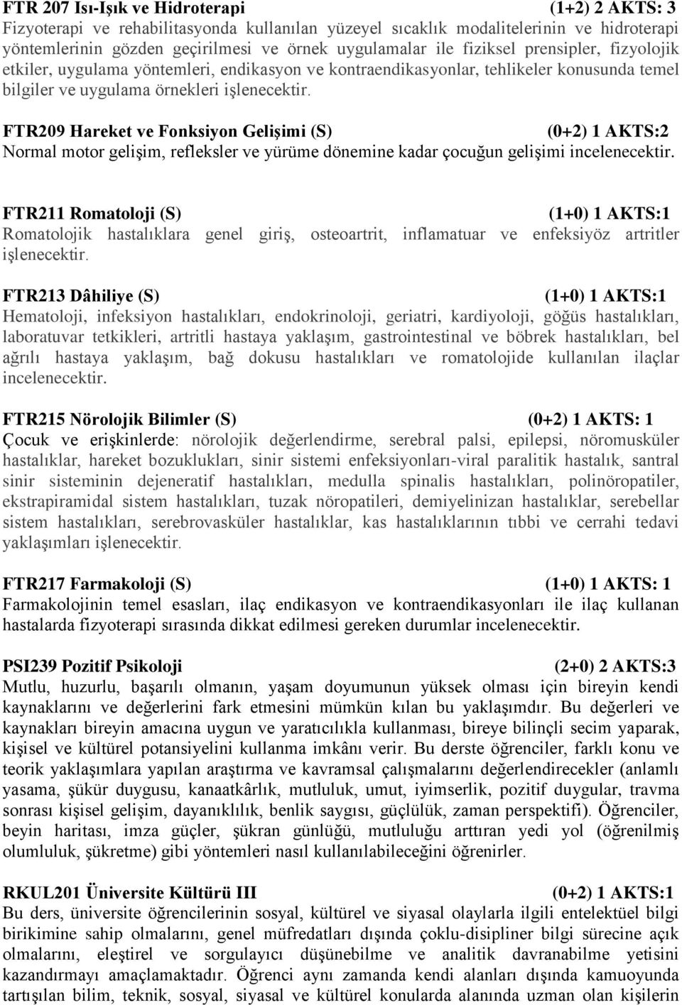 FTR209 Hareket ve Fonksiyon Gelişimi (S) (0+2) 1 AKTS:2 Normal motor gelişim, refleksler ve yürüme dönemine kadar çocuğun gelişimi incelenecektir.