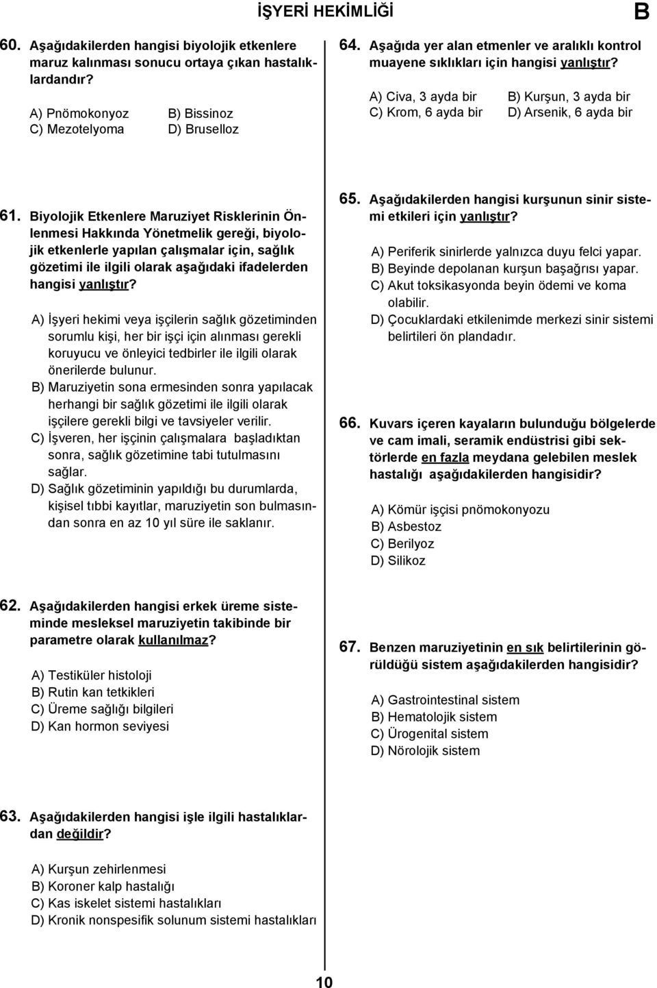 iyolojik Etkenlere Maruziyet Risklerinin Önlenmesi Hakkında Yönetmelik gereği, biyolojik etkenlerle yapılan çalışmalar için, sağlık gözetimi ile ilgili olarak aşağıdaki ifadelerden hangisi yanlıştır?