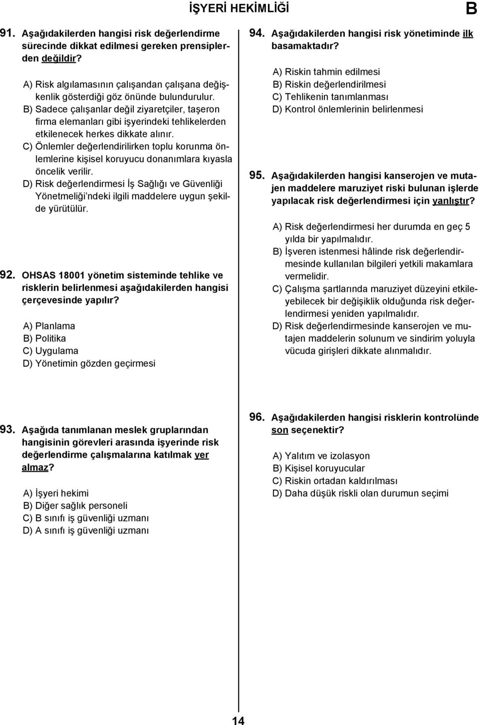 C) Önlemler değerlendirilirken toplu korunma önlemlerine kişisel koruyucu donanımlara kıyasla öncelik verilir.