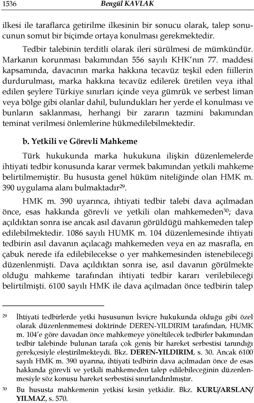 maddesi kapsamında, davacının marka hakkına tecavüz teşkil eden fiillerin durdurulması, marka hakkına tecavüz edilerek üretilen veya ithal edilen şeylere Türkiye sınırları içinde veya gümrük ve