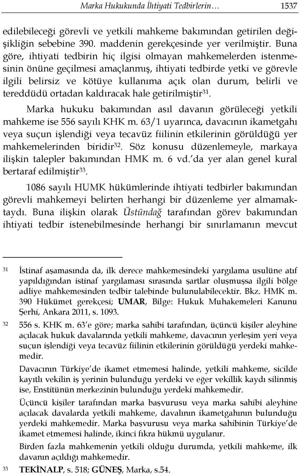 ve tereddüdü ortadan kaldıracak hale getirilmiştir 31. Marka hukuku bakımından asıl davanın görüleceği yetkili mahkeme ise 556 sayılı KHK m.