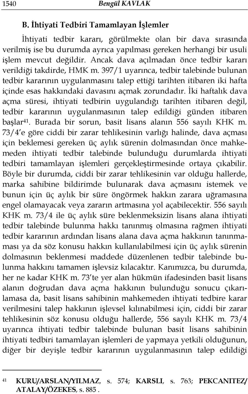 Ancak dava açılmadan önce tedbir kararı verildiği takdirde, HMK m.