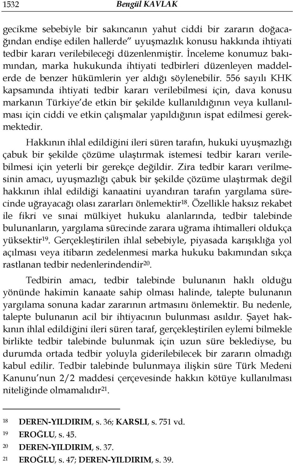 556 sayılı KHK kapsamında ihtiyati tedbir kararı verilebilmesi için, dava konusu markanın Türkiye de etkin bir şekilde kullanıldığının veya kullanılması için ciddi ve etkin çalışmalar yapıldığının