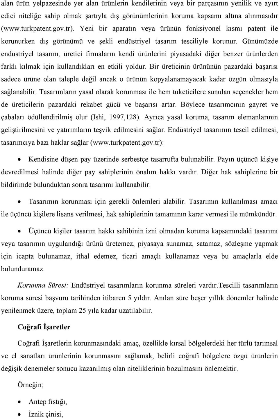 Günümüzde endüstriyel tasarım, üretici firmaların kendi ürünlerini piyasadaki diğer benzer ürünlerden farklı kılmak için kullandıkları en etkili yoldur.