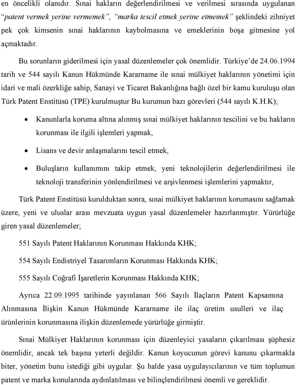 ve emeklerinin boşa gitmesine yol açmaktadır. Bu sorunların giderilmesi için yasal düzenlemeler çok önemlidir. Türkiye de 24.06.