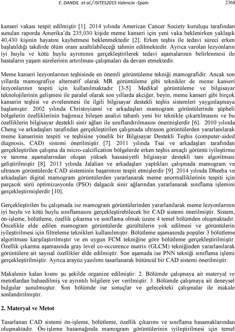 [2]. Erken teşhis ile tedavi süreci erken başlatıldığı takdirde ölüm oranı azaltılabileceği tahmin edilmektedir.