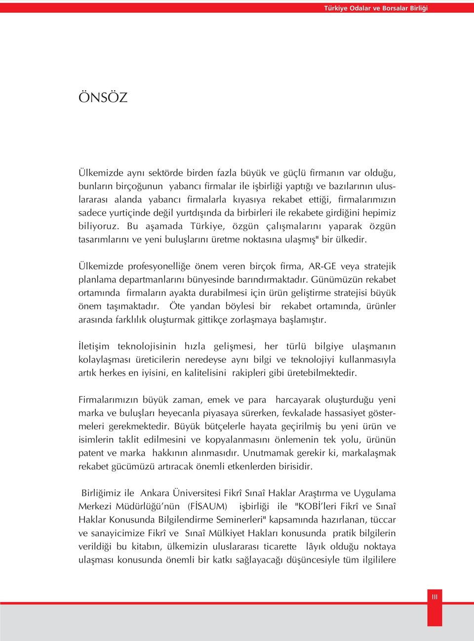 Bu aflamada Türkiye, özgün çal flmalar n yaparak özgün tasar mlar n ve yeni bulufllar n üretme noktas na ulaflm fl" bir ülkedir.