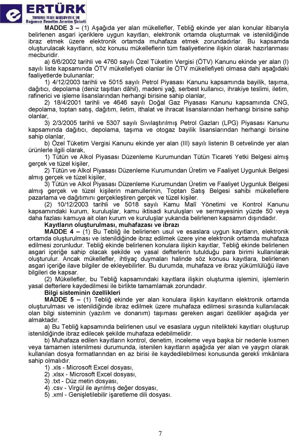 a) 6/6/2002 tarihli ve 4760 sayılı Özel Tüketim Vergisi (ÖTV) Kanunu ekinde yer alan (I) sayılı liste kapsamında ÖTV mükellefiyeti olanlar ile ÖTV mükellefiyeti olmasa dahi aşağıdaki faaliyetlerde