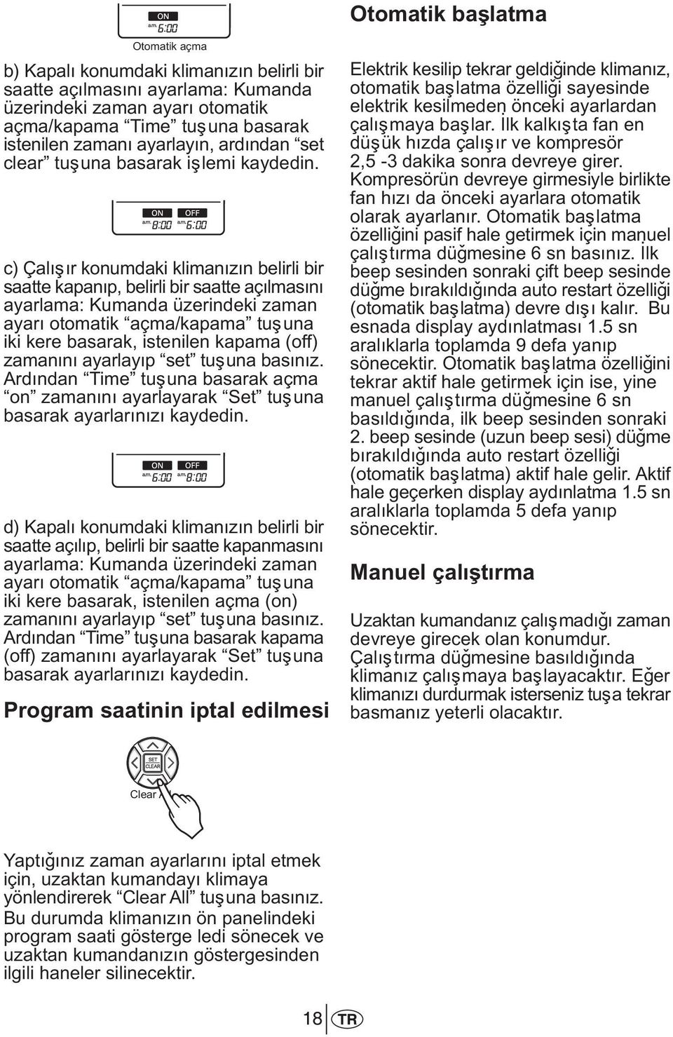 c) Çalýþýr konumdaki klimanýzýn belirli bir saatte kapanýp, belirli bir saatte açýlmasýný ayarlama: Kumanda üzerindeki zaman ayarý otomatik açma/kapama tuþuna iki kere basarak, istenilen kapama (off)