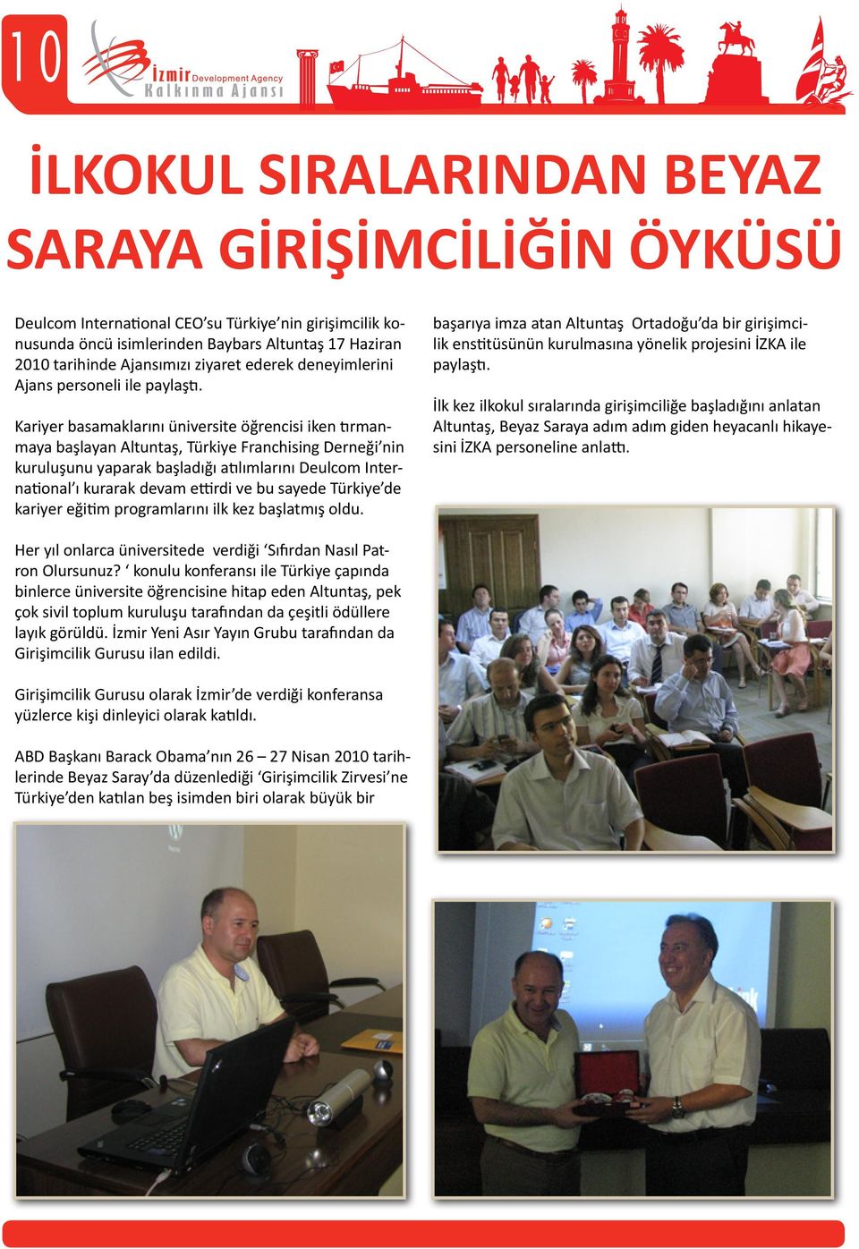 Kariyer basamaklarını üniversite öğrencisi iken tırmanmaya başlayan Altuntaş, Türkiye Franchising Derneği nin kuruluşunu yaparak başladığı atılımlarını Deulcom International ı kurarak devam ettirdi