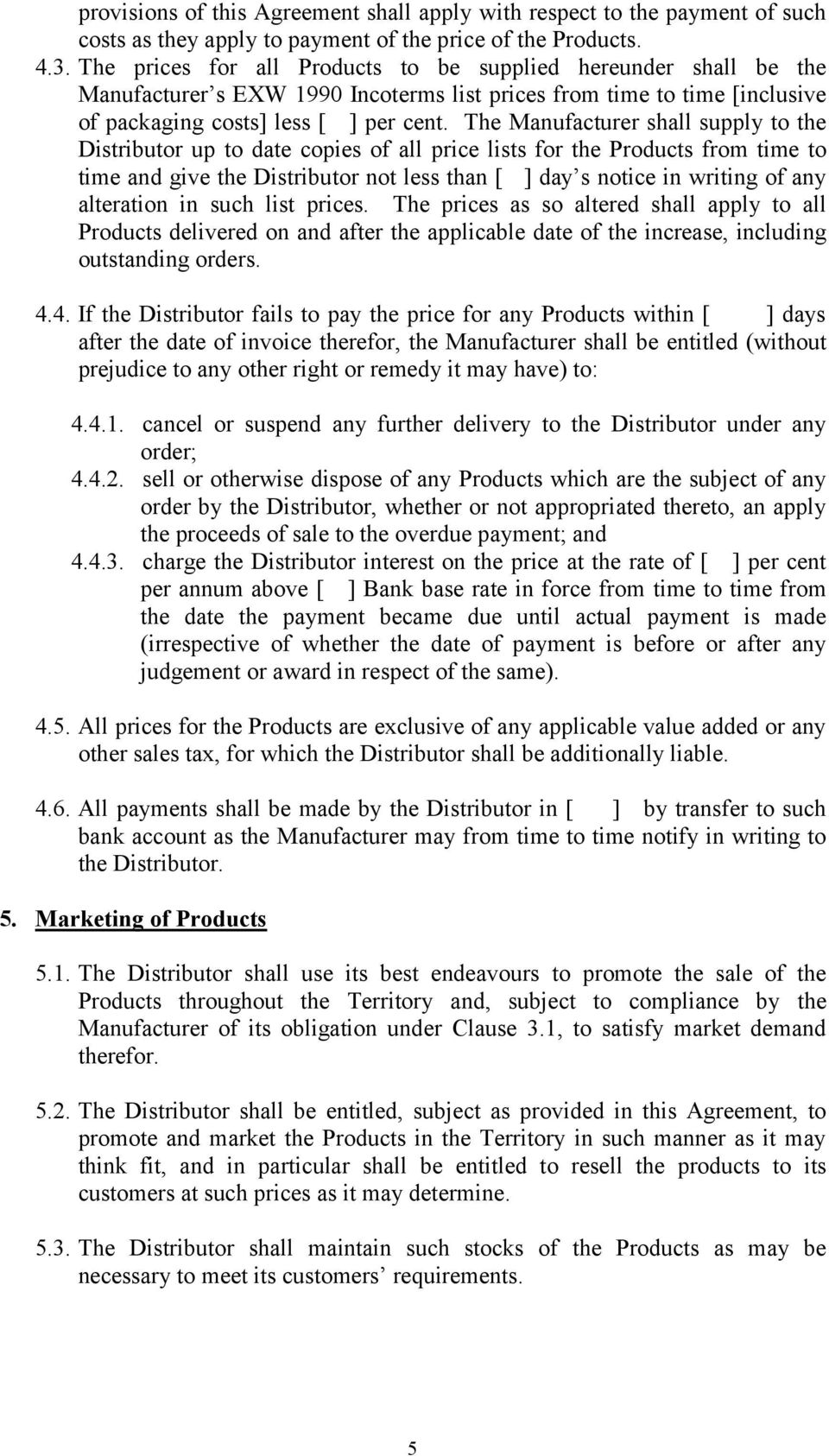 The Manufacturer shall supply to the Distributor up to date copies of all price lists for the Products from time to time and give the Distributor not less than [ ] day s notice in writing of any