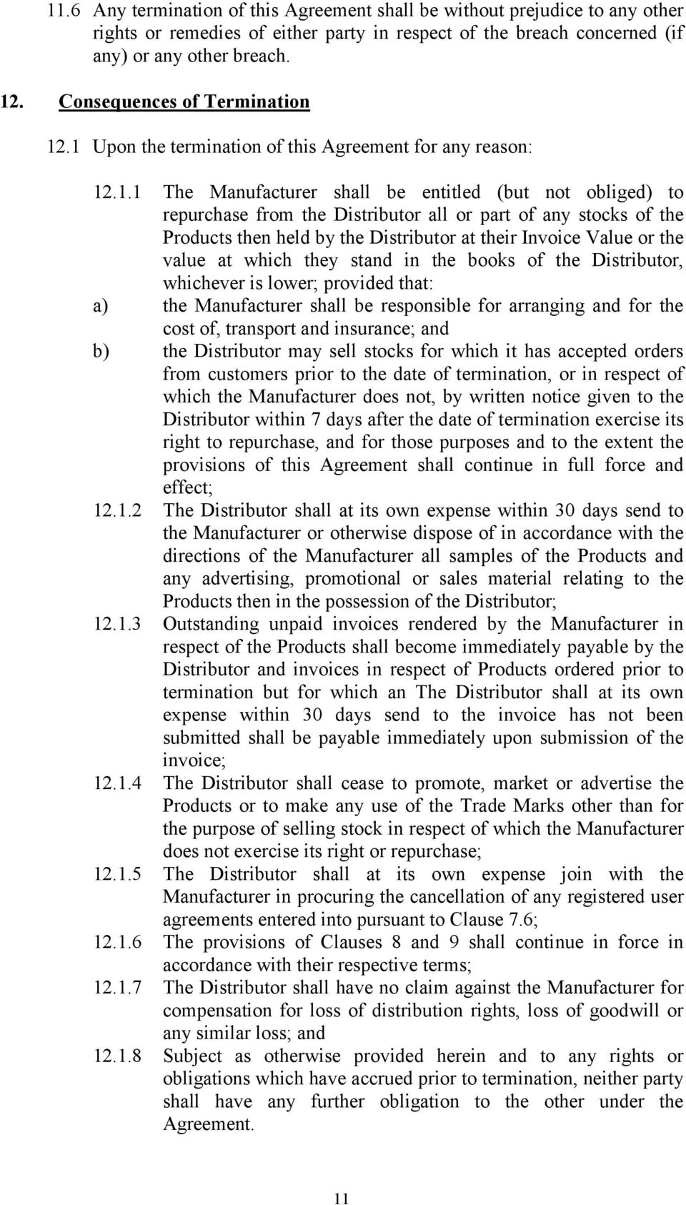 .1 Upon the termination of this Agreement for any reason: 12.1.1 The Manufacturer shall be entitled (but not obliged) to repurchase from the Distributor all or part of any stocks of the Products then