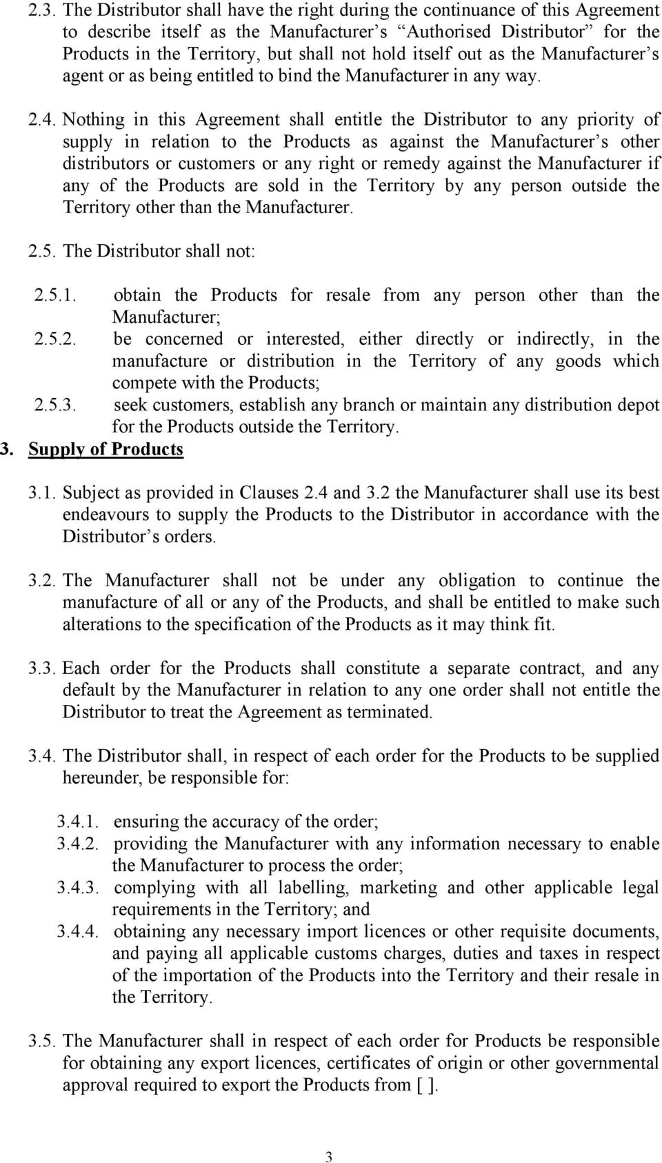 Nothing in this Agreement shall entitle the Distributor to any priority of supply in relation to the Products as against the Manufacturer s other distributors or customers or any right or remedy