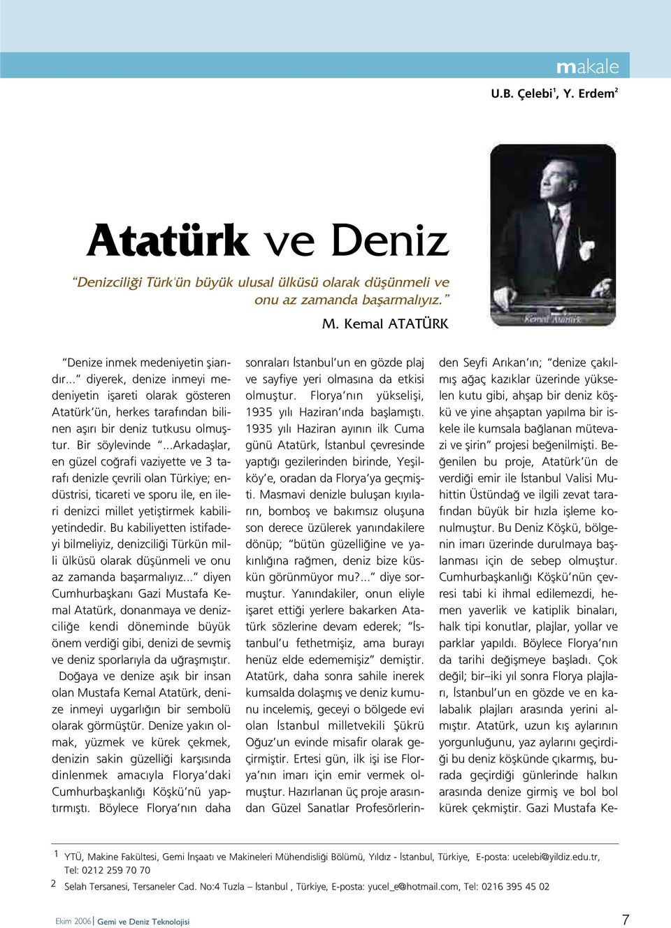 ..arkadafllar, en güzel co rafi vaziyette ve 3 taraf denizle çevrili olan Türkiye; endüstrisi, ticareti ve sporu ile, en ileri denizci millet yetifltirmek kabiliyetindedir.