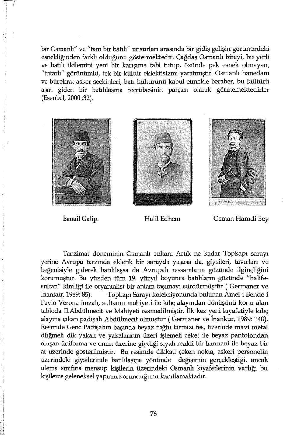 Osmanlı hanedam ve bürokrat asker seçkinleri, batı kültürünü kabul etınekle beraber, bu kültürü aşırı giden bir batılılaşma tecrübesinin parçası olarak görmemektedirler (Esenbel, 2000 ;32).